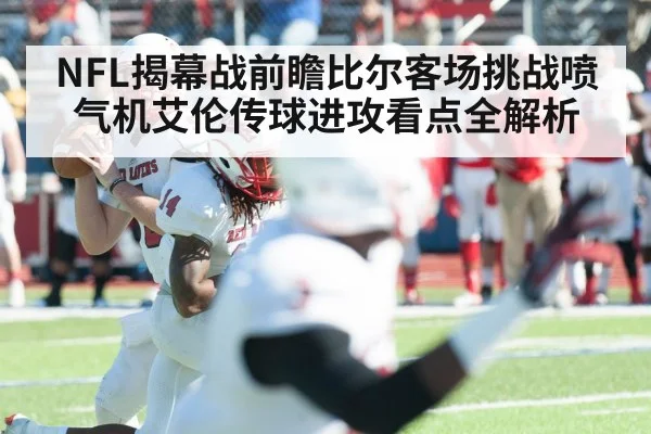 NFL揭幕战前瞻比尔客场挑战喷气机艾伦传球进攻看点全解析
