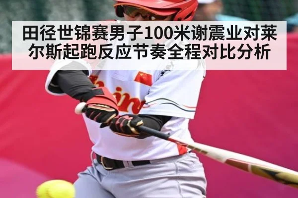 田径世锦赛男子100米谢震业对莱尔斯起跑反应节奏全程对比分析